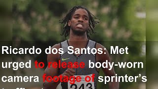 Ricardo dos Santos: Met urged to release body-worn camera footage of sprinter’s traffic stop