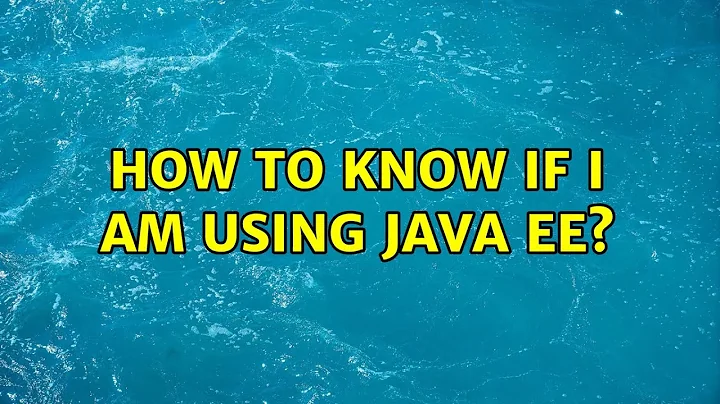 How to know if I am using Java EE? (3 Solutions!!)