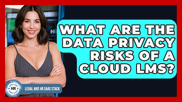 What Are The Data Privacy Risks Of A Cloud LMS? - Legal And HR SaaS Stack