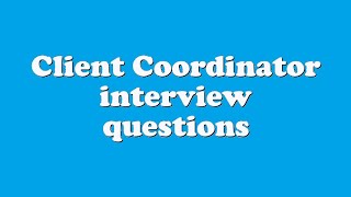 Client Coordinator interview questions