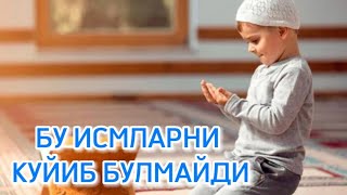 БУ ИСМЛАР БОЛАНИ БАХТСИЗ КИЛАДИ