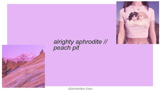 alrighty aphrodite || peach pit lyrics