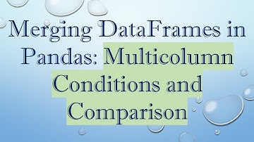 Merging DataFrames in Pandas: Multicolumn Conditions and Comparison