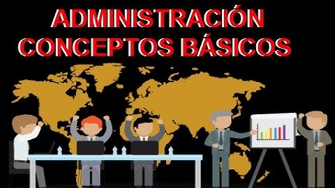 ¿QUE ES ADMINISTRACIÓN? |  conceptos básicos