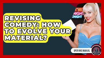 Revising Comedy: How To Evolve Your Material? - Open Mic Manual