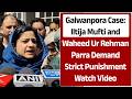 Galwanpora Case: Iltija Mufti and Waheed Ur Rehman Parra Demand Strict Punishment | Watch Video