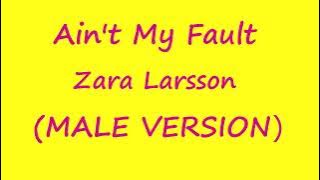 Ain't My Fault - Zara Larsson (MALE VERSION)