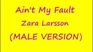 Ain't My Fault - Zara Larsson (MALE VERSION)