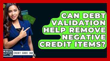 Can Debt Validation Help Remove Negative Credit Items? - CreditGuide360.com