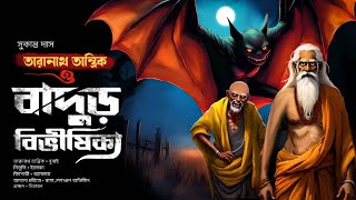 তারানাথ তান্ত্রিক ও বাদুর বিভীষিকা |একটি গ্রাম বাংলার গল্প | সুকান্ত দাস |@bhootkuthir