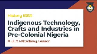 Indigenous Technology, Crafts & Industries in Nigeria | History | JLD i-Academy