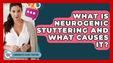 What Is Neurogenic Stuttering And What Causes It? - Communicate Clearly Together