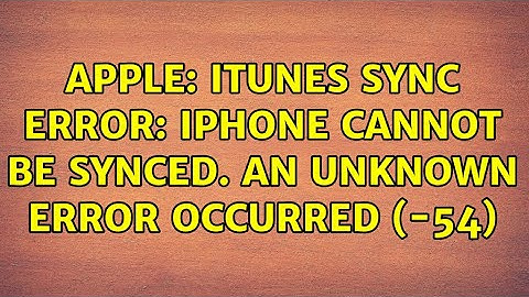 Apple: iTunes Sync Error: iPhone cannot be synced. An unknown error occurred (-54) (3 Solutions!!)