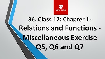 36. Class 12: Chapter 1- Relations and Functions - Miscellaneous Exercise Q5, Q6 and Q7