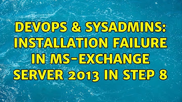 DevOps & SysAdmins: Installation failure in MS-exchange server 2013 in step 8