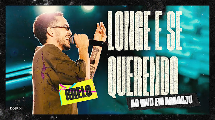 Grelo - LONGE E SE QUERENDO (Ao Vivo em Aracaju)