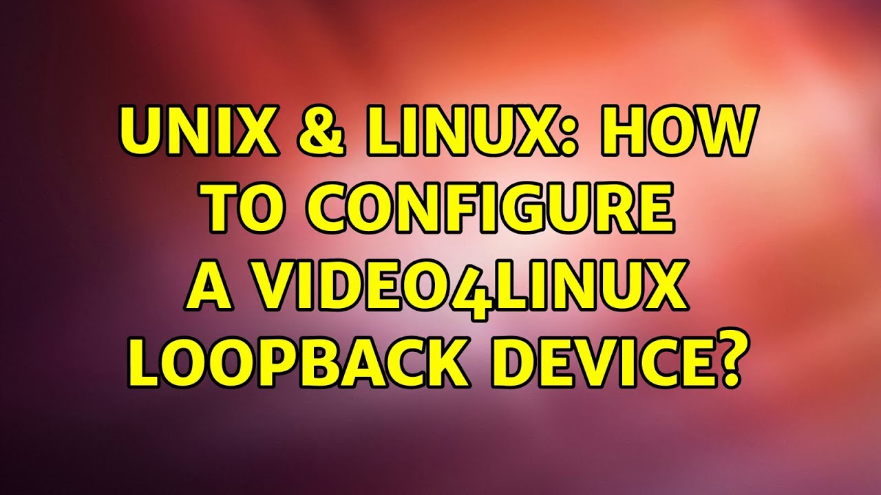 Unix & Linux: How to configure a video4linux loopback device?