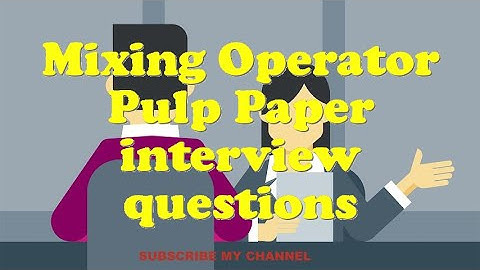 Mixing Operator Pulp Paper interview questions