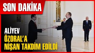 Aliyev'den Bakü Büyükelçisine Nişan | Son Dakika Haber