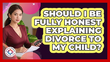Should I Be Fully Honest Explaining Divorce To My Child?