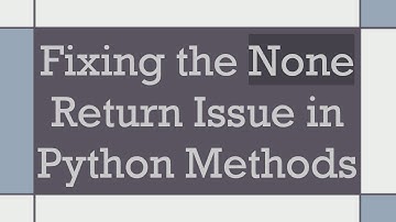 Fixing the None Return Issue in Python Methods
