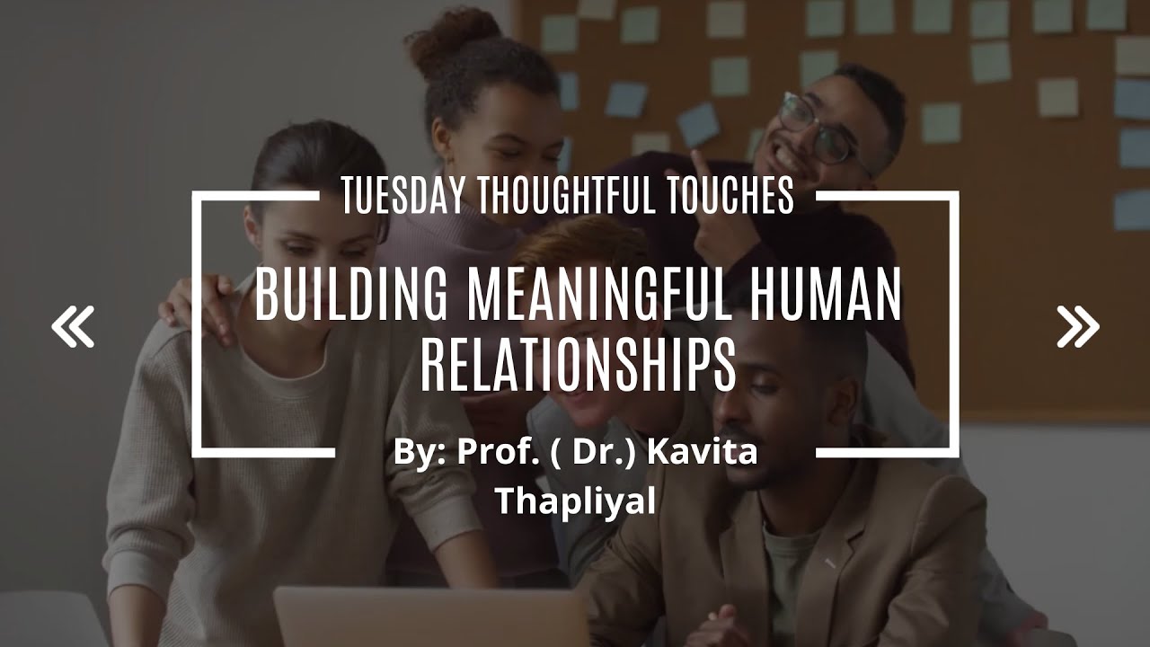 Tuesday Thoughtful Touches by Prof. (Dr.) Kavita Thapliyal | Building Meaningful Human Relationships