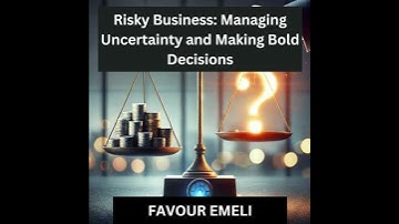 Risky Business: Managing Uncertainty and Making Bold Decisions - Favour Emeli