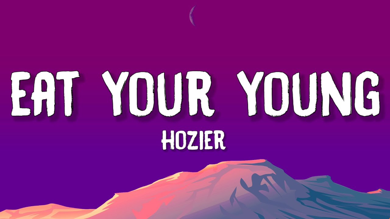 Hozier Eat Your Young (Lyrics) Im starving darling let me put my