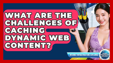 What Are The Challenges Of Caching Dynamic Web Content? - Internet Infrastructure Explained