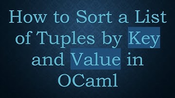 How to Sort a List of Tuples by Key and Value in OCaml