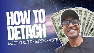 MASTER DETACHMENT AND GET YOUR DESIRES FAST!