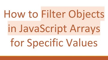How to Filter Objects in JavaScript Arrays for Specific Values