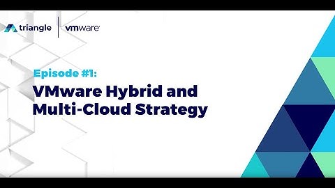 Episode 1 - VMware hybrid and multi-cloud strategy | Triangle