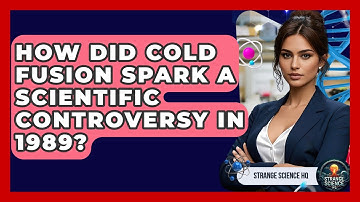 How Did Cold Fusion Spark A Scientific Controversy In 1989? - Strange Science HQ