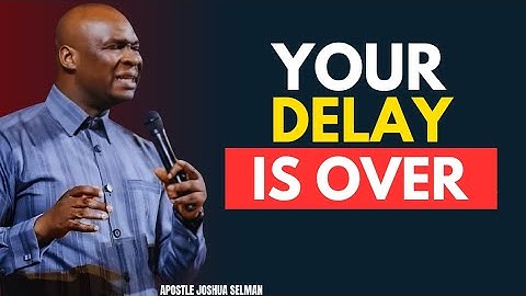 YOUR DELAY IS OVER – POWERFUL SERMON FOR BREAKTHROUGH | APOSTLE JOSHUA SELMAN