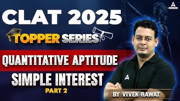 CLAT 2025 Quantitative Aptitude | Topper Series | Simple Interest | Part-2 | By Vivek Sir