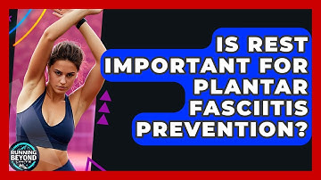 Is Rest Important For Plantar Fasciitis Prevention? - Running Beyond Limits