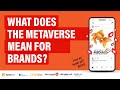 What does the metaverse mean for brands?