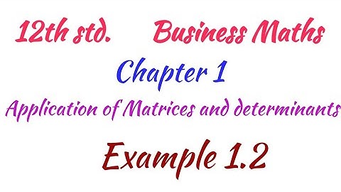 12th std / Business Maths/Chapter 1/Application of Matrices and determinants/Example 1.2