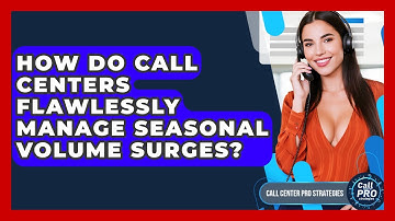 How Do Call Centers Flawlessly Manage Seasonal Volume Surges? - Call Center Pro Strategies