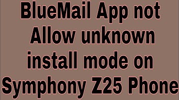 BlueMail App not Allow unknown install mode on Symphony Z25 Phone