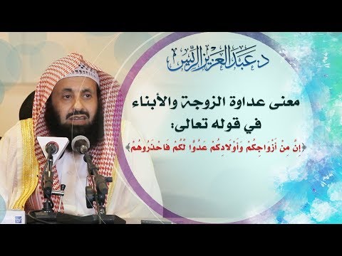 معنى عداوة الزوجة والأبناء في الآية... | د.عبدالعزيز بن ريس الريس