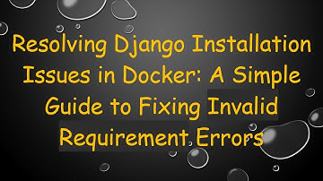 Resolving Django Installation Issues in Docker: A Simple Guide to Fixing Invalid Requirement Errors