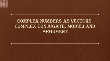 Complex numbers as vectors, Complex conjugate, Moduli and Argument - Lec 02
