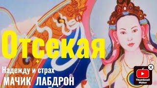 Отсекая надежду и страх. Мачик Лабдрон