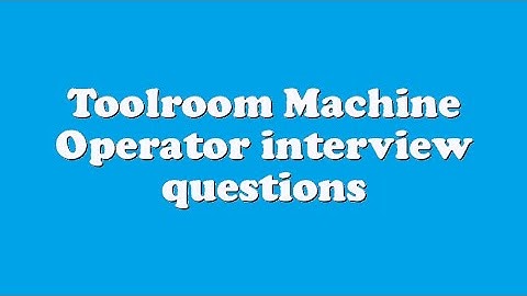 Toolroom Machine Operator interview questions