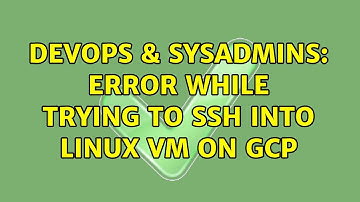 DevOps & SysAdmins: Error while trying to ssh into Linux VM on GCP (3 Solutions!!)