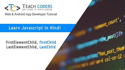 firstElementChild, firstChild, LastElementChild, LastChild