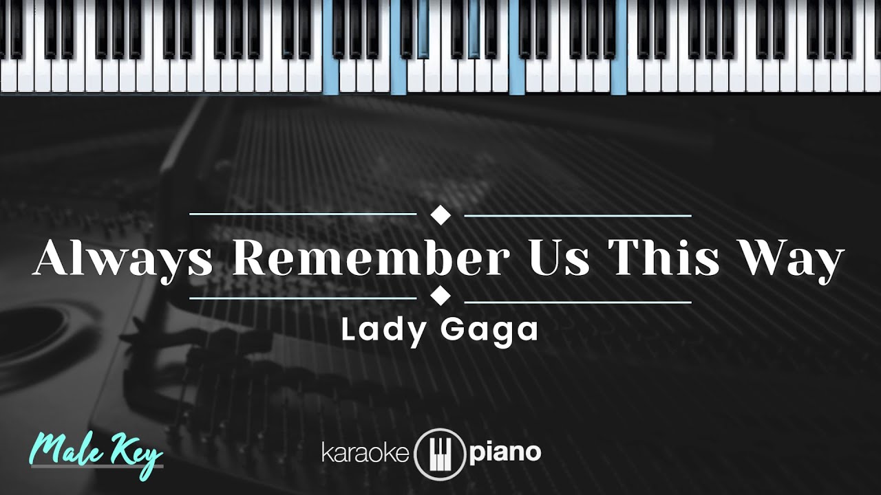 Always Remember Us This Way - Lady Gaga (KARAOKE PIANO - MALE KEY) Always Remember Us This Way - Lady Gaga (KARAOKE PIANO - MALE KEY)