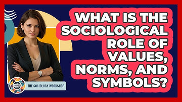 What Is The Sociological Role Of Values, Norms, And Symbols?